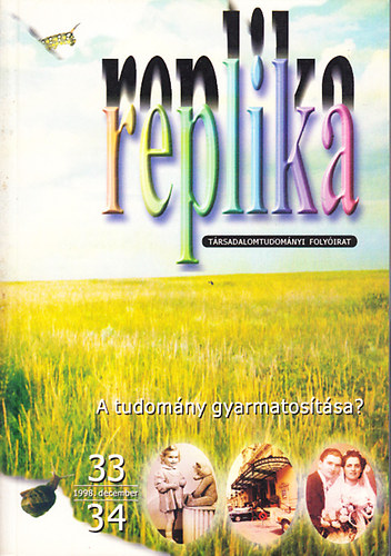 Hadas Mikls  (szerk.) - Replika (Trsadalomtudomnyi folyirat) - 1998. december 33-34. szm - A tudomny gyarmatostsa?