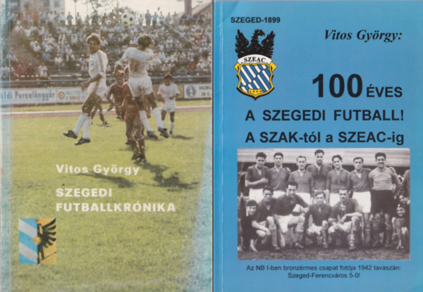 Vitos Gyrgy - 2  db labdargs knyv: 100 ves a szegedi futball+  - A SZAK-tl a SZEAC-ig + Szegedi futballkrnika