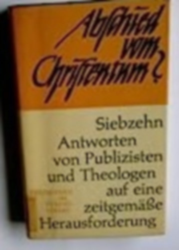 Heinz Zahrnt Axel Seeberg - Abschied vom Christentum? -Siebzehn Antworten von Publizisten und Theologen auf eine zeitgeme Herausforderung