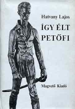 Hatvany Lajos - Így élt Petőfi I-II.