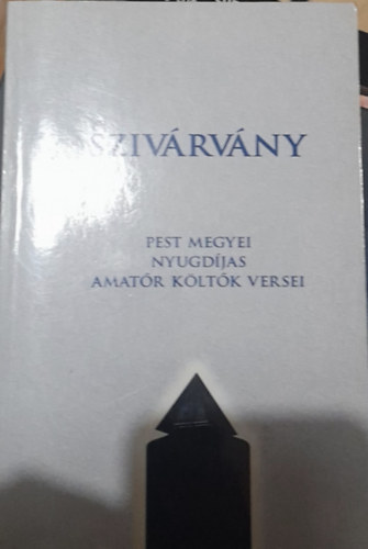 Több szerző - Szivárvány - Pest megyei nyugdíjas amatőr költők versei
