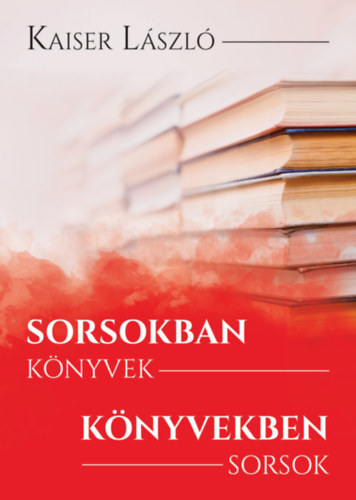 Kaiser László - Sorsokban könyvek, könyvekben sorsok