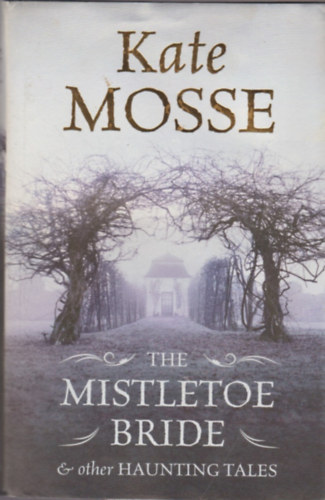 Kate Mosse - The Mistletoe Bride and Other Haunting Tales