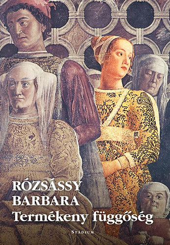 Rózsássy Barbara - Termékeny függőség
