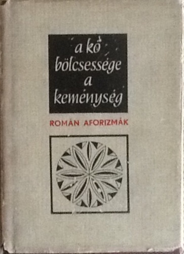 "a kő bölcsessége a keménység" - Román aforizmák (Beke György válogatta és fordította)