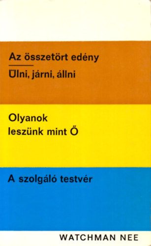 Watchman Nee - Az �sszet�rt ed�ny-�lni, j�rni, �llni-Olyanok lesz�nk mint �-A szolg�l