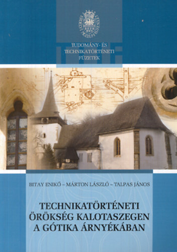 Bitay Enik�; M�rton L�szl�; Talpas J�nos - Technikat�rt�neti �r�ks�g Kalotaszegen a g�tika �rny�k�ban
