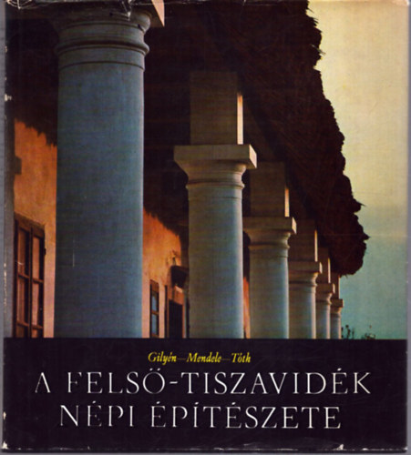 Tth Jnos - Mendele Ferenc - Gilyn Nndor - A Fels-Tiszavidk npi ptszete