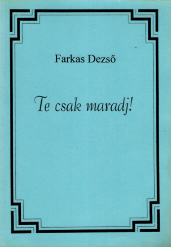 Farkas Dezs - Te csak maradj