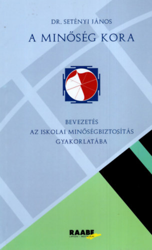 Dr. Set�nyi J�nos - A min�s�g kora - Bevezet�s az iskolai min�s�gbiztos�t�s gyakorlat�ba