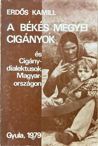 Erdős Kamill - A Békés megyei cigányok és cigánydialektusok Magyarországon