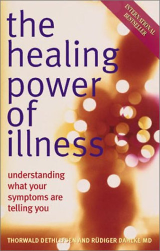 Thorwald Dethlefsen Ruediger Dahlke - The Healing Power of Illness: Understanding What Your Symptoms Are Telling You