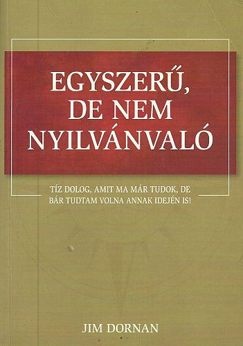 Jim Dornan - Egyszer, de nem nyilvnval - Tz dolog, amit ma mr tudok, de br tudtam volna annak idejn is!