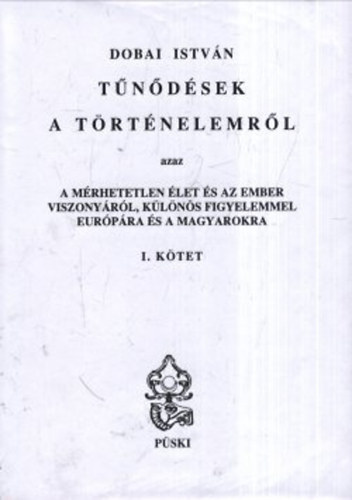 Dobai Istvn - Tndsek a trtnelemrl I-II. - azaz a mrhetetlen let s az ember viszonyrl,klns figyelemmel Eurpra s a magyarokra