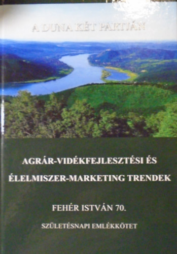 Csete Lszl - Fehr Istvn (szerk.) - A Duna kt partjn (Agrr-vidkfejlesztsi s lelmiszer-marketing trendek)