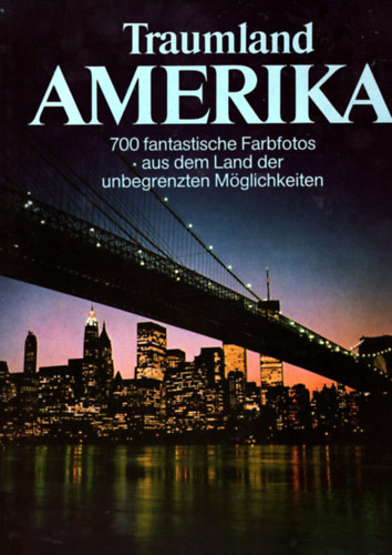 Traumland Amerika - 700 fantastische Farbfotos aus dem Land der unbegrenzten M�glichkeiten