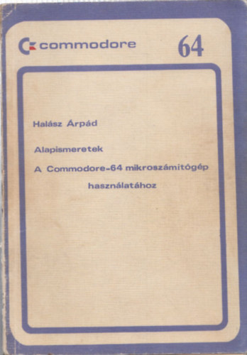 Hal�sz �rp�d Dr.  (szerk.) - Alapismeretek A COMMODORE-64 MIKROSZ�M�T�G�P HASZN�LAT�HOZ