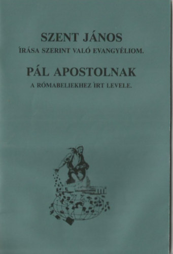 Szent J�nos �r�sa szerint val� evangy�liom-P�l apostolnak a r�mabeliekhez �rt levele