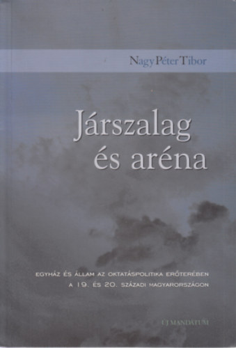 Nagy Pter Tibor - Jrszalag s arna (Egyhz s llam az oktatspolitika erterben a 19. s 20. szzadi Magyarorszgon) (Dediklt)