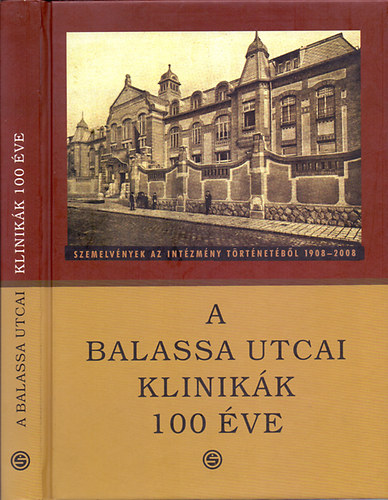 Bitter Istv�n  (szerk.) Husz�r Ilona (szerk.) Szirmai Imre (szerk.) - A Balassa utcai klinik�k 100 �ve - Szemelv�nyek az int�zm�ny t�rt�net�b�l 1908-2008