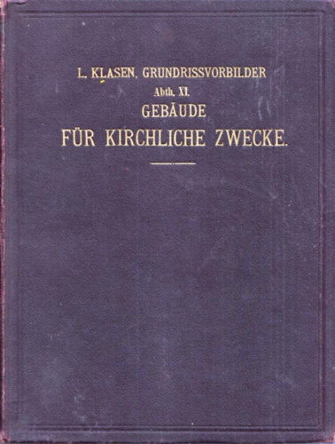 Ludwig Klasen - Grundriss-Vorbilder von Gebauden fr Kirchliche Zwecke Handbuch