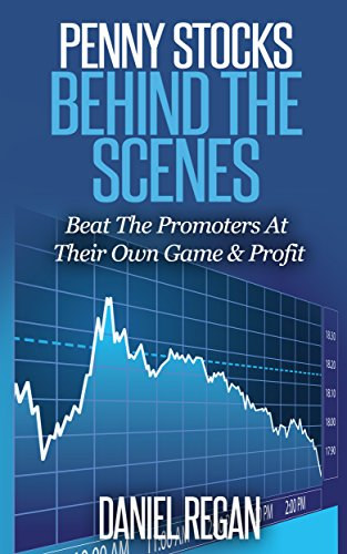 Daniel Regan - Penny Stocks Behind The Scenes: Beat The Promoters At Their Own Game & Profit