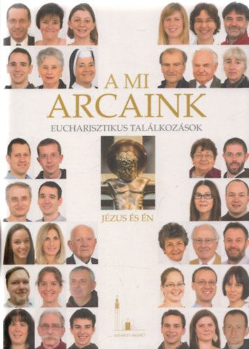 K�lm�n Peregrin Mesk� Zsolt  (szerk.) - A mi arcaink - Pasar�ti hitvall�s III. - Eucharisztikus tal�lkoz�sok - J�zus �s �n