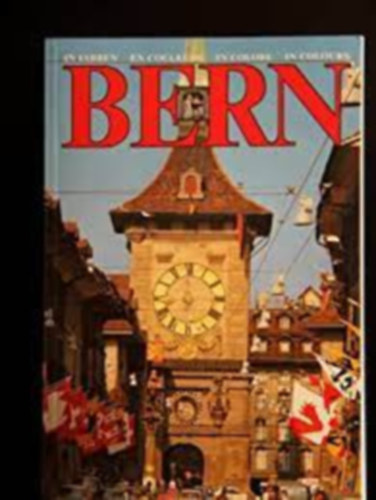 Hans-Rudolf Bachmann - BERN - DIE HAUPTSTADT DER SCHWEIZ IN FARBEN/LA CAPITALE DE LA SUISSE EN COULEURS/LA CAPITALE DELLA SVIZZERA A COLORI/LA CAPITAL DE SUIZA EN COLORES/ THE CAPITAL OF SWITZERLAND IN COLOURS/SV�JC F�V�ROSA SZ�NESBEN