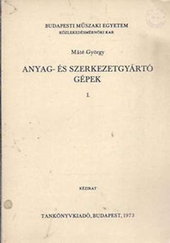 M�t� Gy�rgy - Anyag- �s szerkezetgy�rt� g�pek I.