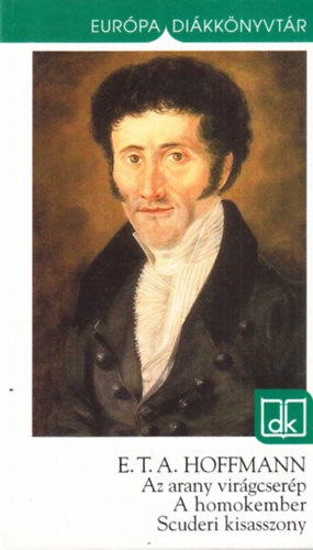 Ernst Theodor Amadeus Hoffmann - Az arany vir�gcser�p - A homokember - Scuderi kisasszony