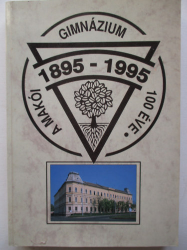 Gera Tibor  (szerk.) - A Maki Gimnzium 100 ve (1895-1995)