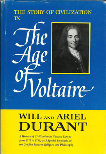Will and Ariel Durant - The Age of Voltaire. A History of Civilization in Western Europe from 1715 to 1756, with Special Emphasis on the Conflict between Religion and Philosophy. (The Story of Civilization IX.)
