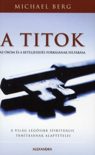 Michael Berg - A titok - Az rm s a beteljeseds forrsnak feltrsa - A vilg legsibb spiritulis tantsnak alapttelei