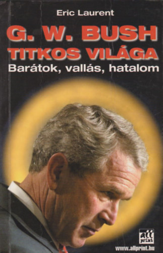 Eric Laurent - G.W. Bush titkos vil�ga - Bar�tok, vall�s, hatalom