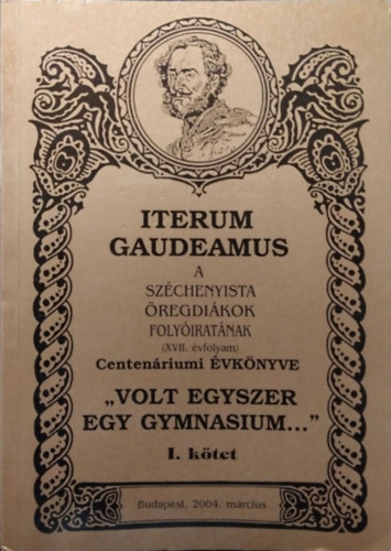 Pap Zsolt  (szerk.) - Iterum Gaudeamus, XVII. vf. 1. szm - "Volt egyszer egy gymnasium..." - Centenriumi vknyv, I. ktet