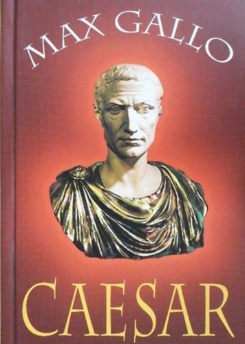Moharos va  Max Gallo (szerk.), Bernyi Pln (ford.) - Caesar - Trtnelmi regny (Csar Imperator; 1-10. rsz egybektve)