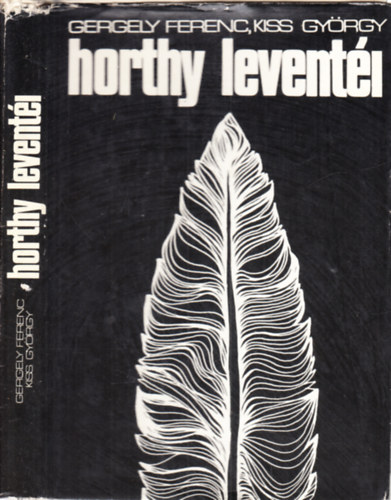 Kiss Gy�rgy Gergely Ferenc - Horthy levent�i - A leventeint�zm�ny t�rt�nete