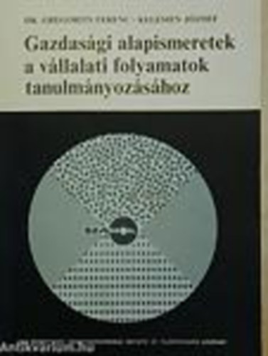 dr. Gregorits Ferenc - Kelemen Jzsef - Gazdasgi alapismeretek a vllalati folyamatok tanulmnyozshoz