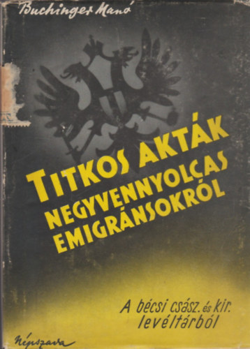 Buchinger Man� - Titkos akt�k negyvennyolcas emigr�nsokr�l