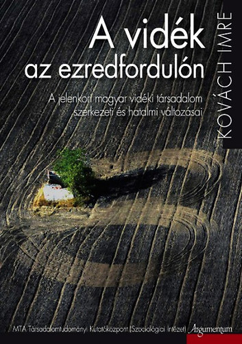 Kovách Imre - A vidék az ezredfordulón - A jelenkori magyar vidéki társadalom szervezeti és hatalmi változásai