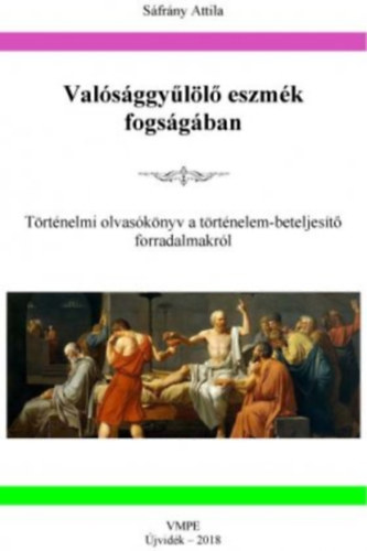 Sfrny Attila - Valsggyll eszmk fogsgban Trtnelmi olvasknyv a trtnelem-beteljest forradalmakrl