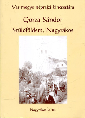 Gorza Sndor - Szlfldem Nagyrkos (Vas megye nprajzi kincsestra I.)