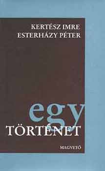 Kert�sz Imre; Esterh�zy P�ter - Egy t�rt�net