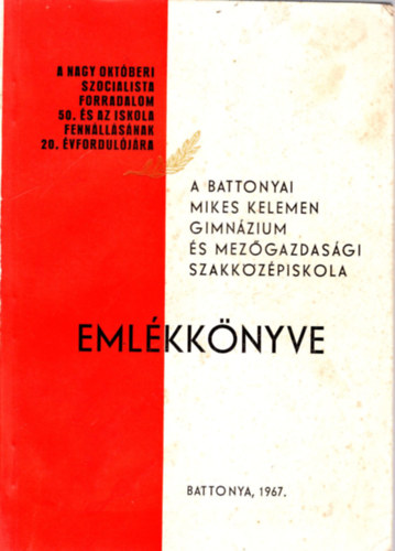 Heszler J�zsef - A battonyai Mikes Kelemen Gimn�zium �s Mez�gazdas�gi Szakk�z�piskola eml�kk�nyve 1967