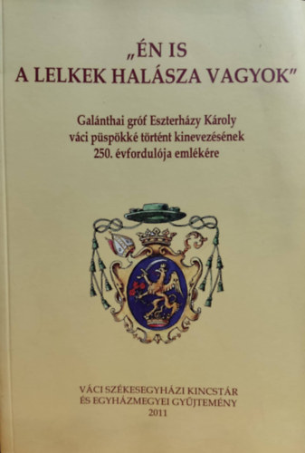 Dr. Beer Mikls Plos Frigyes - "n is a lelkek halsza vagyok" - Galnthai grf Eszterhzy Kroly vci pspkk trtnt kinevezsnek 250. vfordulja emlkre