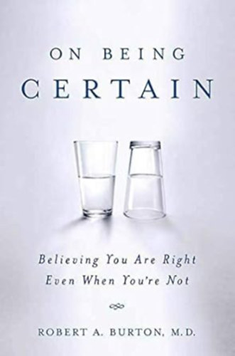 Robert A. Burton M.D. - On Being Certain: Believing You Are Right Even When You're Not