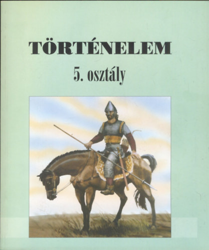 Bakay Korn�l; Csaj�ghy Gy�rgy; Moln�r V. J�zsef; Nagy Gyula - T�rt�nelem 5. oszt�lyosoknak - Alternat�v t�rt�nelmi tank�nyv 11-12 �ves gyermekek sz�m�ra