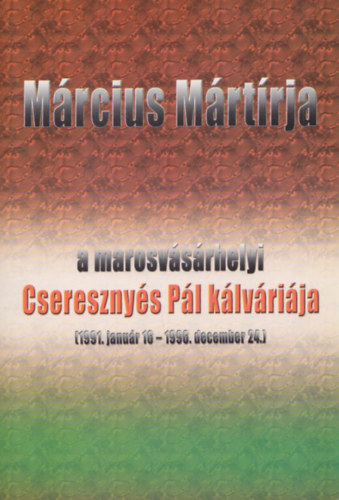 Tófalvi Zselyke - Március mártírja - a marosvásárhelyi Cseresznyés Pál kálváriája (1991.január 16. - 1996. december 24.)