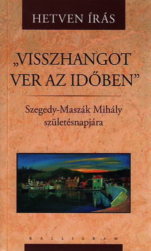 Bengi Lszl; Hovnyi Mrton; Jzan Ildik - "Visszhangot ver az idben" - Hetven rs Szegedy-Maszk Mihly szletsnapjra