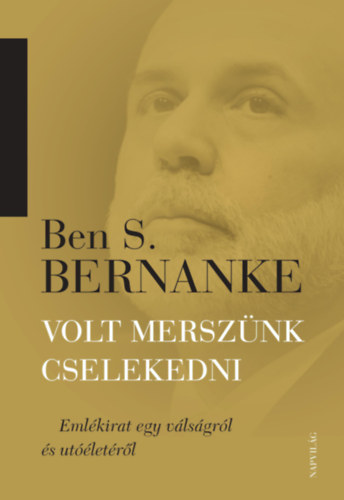Ben S. Bernanke - Volt mersznk cselekedni
